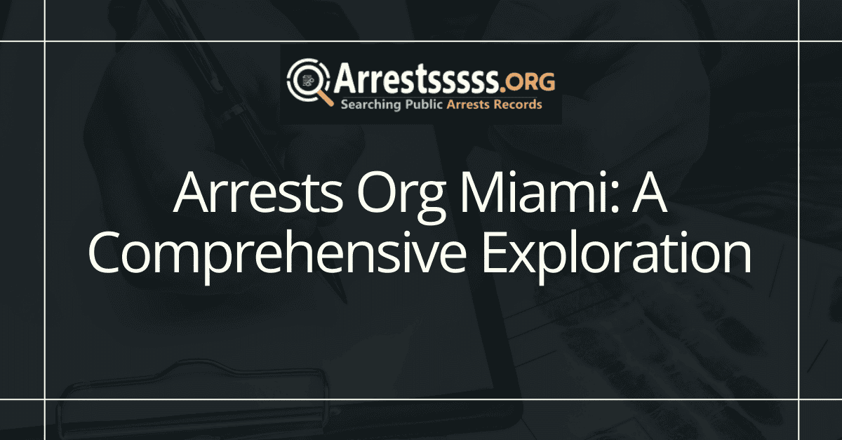 Arrests Org Miami: A Comprehensive Exploration