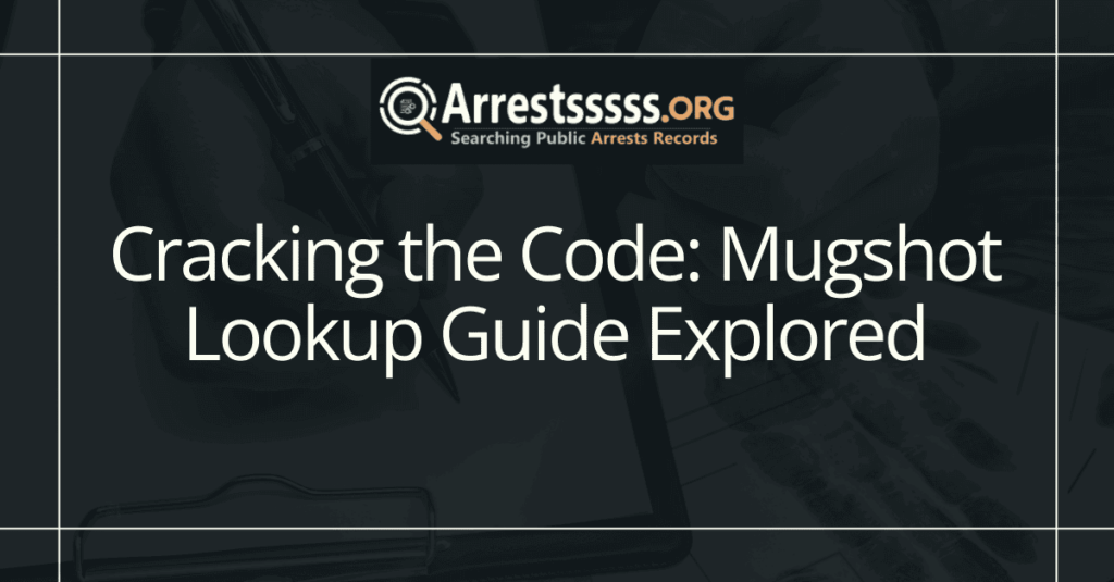 Cracking the Code: Mugshot Lookup Guide Explored