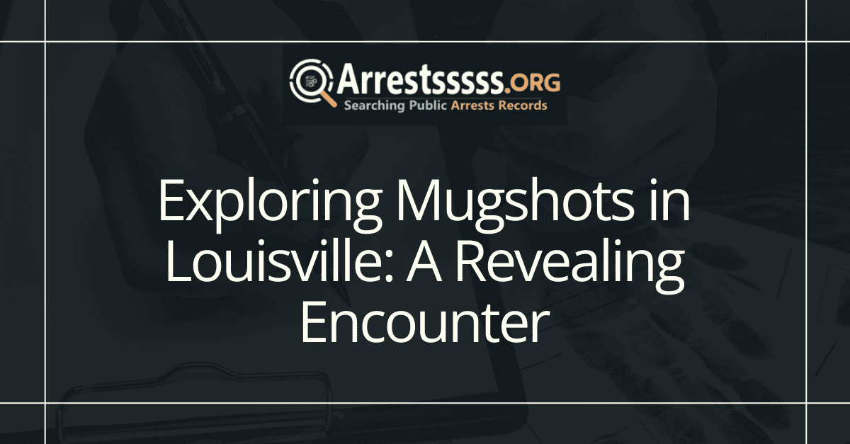 Exploring Mugshots in Louisville A Revealing Encounter