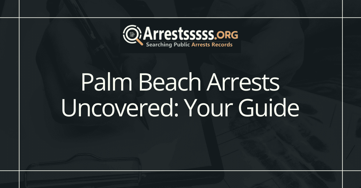 Palm Beach Arrests Uncovered: Your Guide