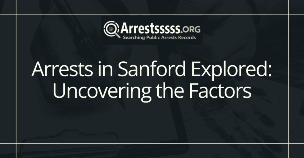 Arrests in Sanford Explored: Uncovering the Factors