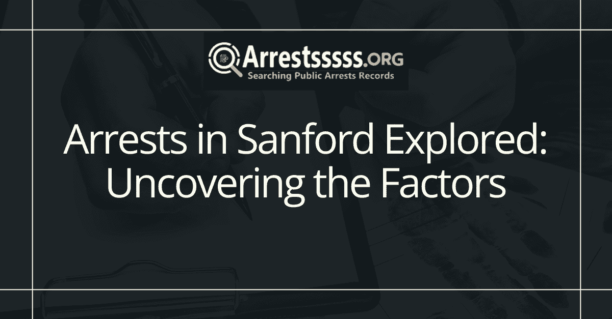 Arrests in Sanford Explored Uncovering the Factors
